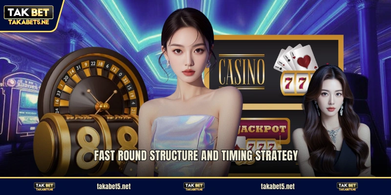 Fast round structure and timing strategy