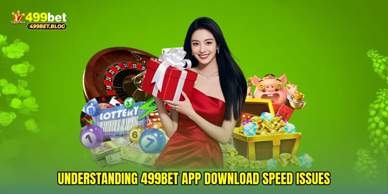 Understanding 499Bet app download speed issues