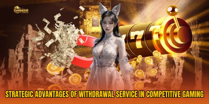 Strategic Advantages of Withdrawal Service in Competitive Gaming Platforms