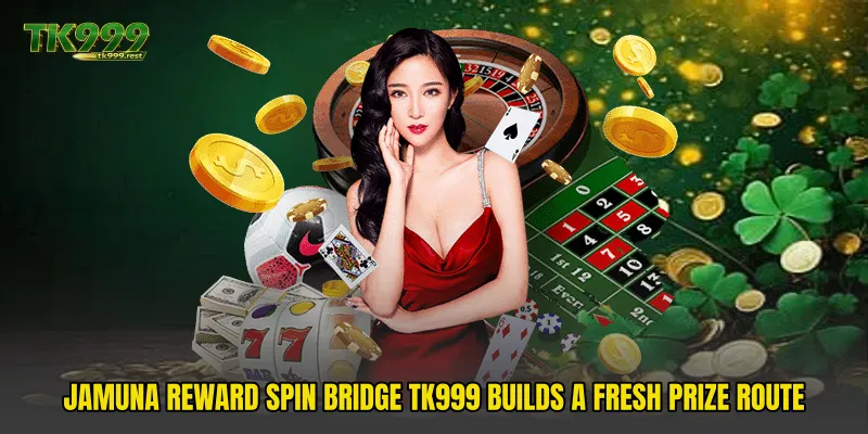 Jamuna Reward Spin Bridge TK999 Builds A Fresh Prize Route