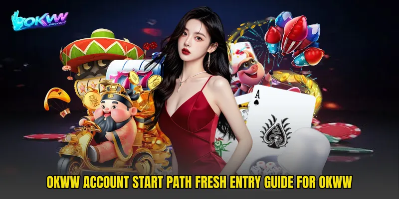 OKWW Account Start Path Fresh Entry Guide For OKWW